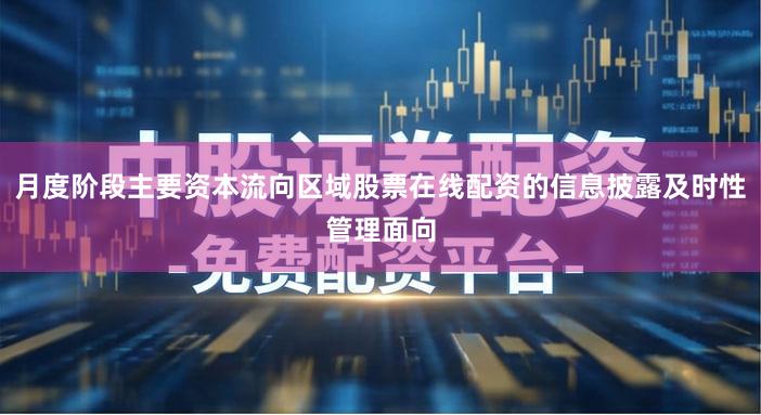 月度阶段主要资本流向区域股票在线配资的信息披露及时性管理面向