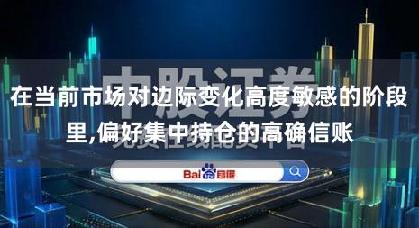 在当前市场对边际变化高度敏感的阶段里,偏好集中持仓的高确信账