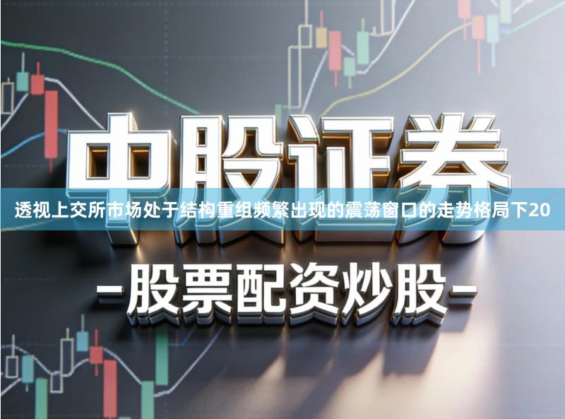 透视上交所市场处于结构重组频繁出现的震荡窗口的走势格局下20