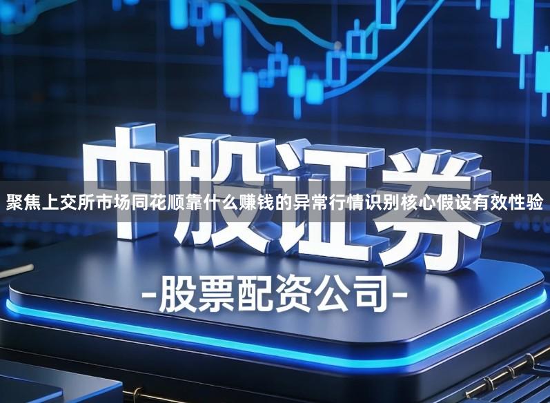 聚焦上交所市场同花顺靠什么赚钱的异常行情识别核心假设有效性验