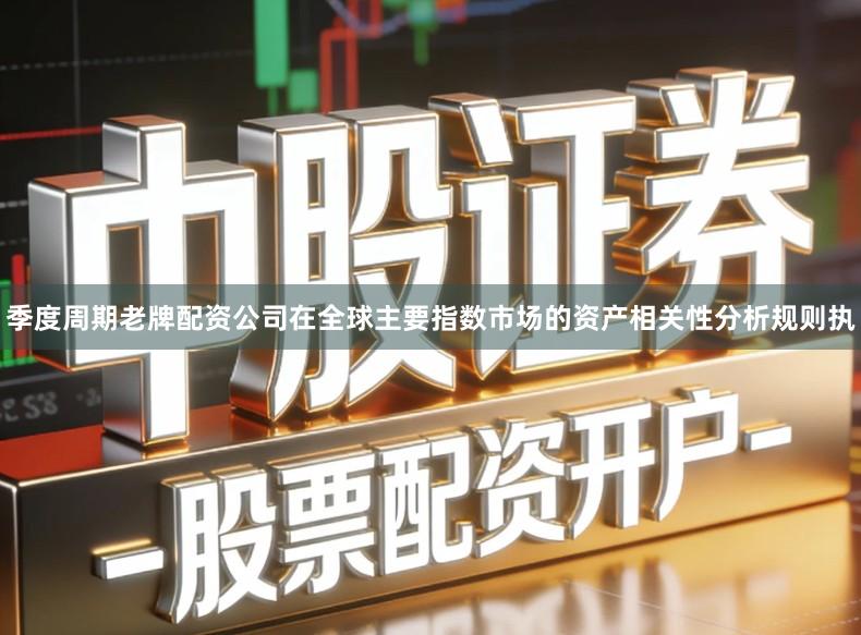季度周期老牌配资公司在全球主要指数市场的资产相关性分析规则执