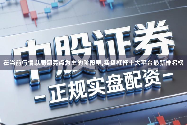 在当前行情以局部亮点为主的阶段里,实盘杠杆十大平台最新排名榜