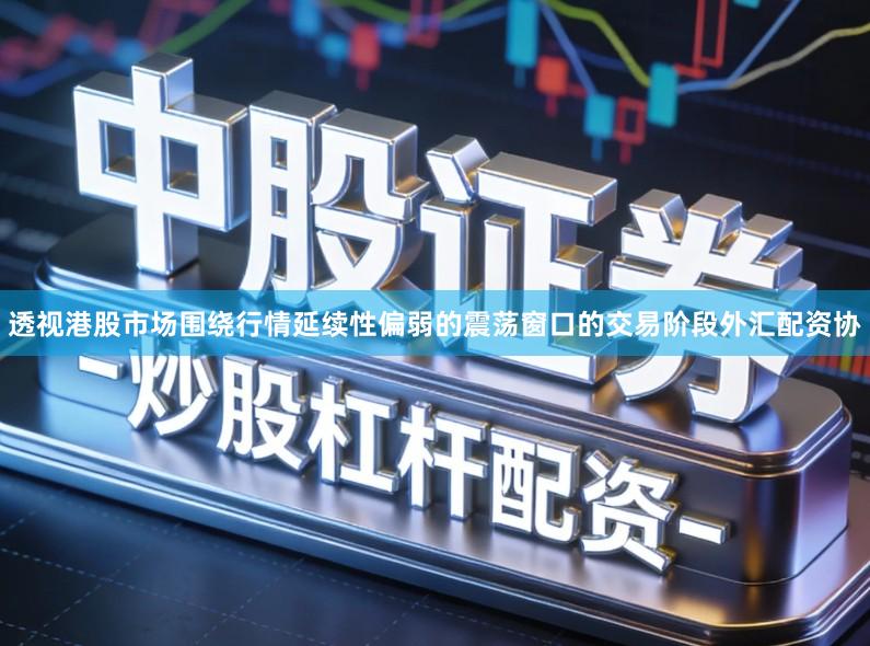 透视港股市场围绕行情延续性偏弱的震荡窗口的交易阶段外汇配资协