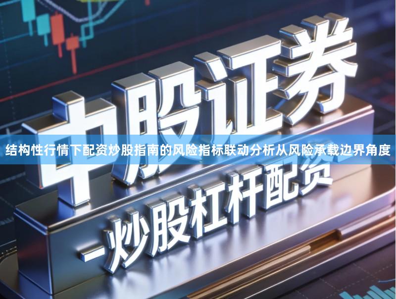 结构性行情下配资炒股指南的风险指标联动分析从风险承载边界角度